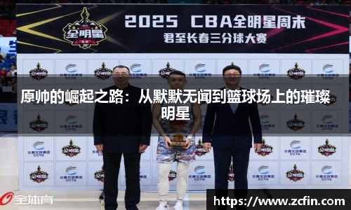 原帅的崛起之路：从默默无闻到篮球场上的璀璨明星