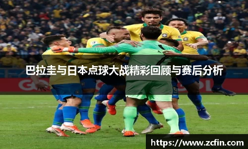巴拉圭与日本点球大战精彩回顾与赛后分析