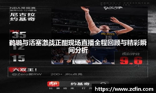 鹈鹕与活塞激战正酣现场直播全程回顾与精彩瞬间分析