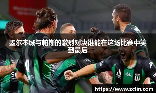 墨尔本城与帕斯的激烈对决谁能在这场比赛中笑到最后